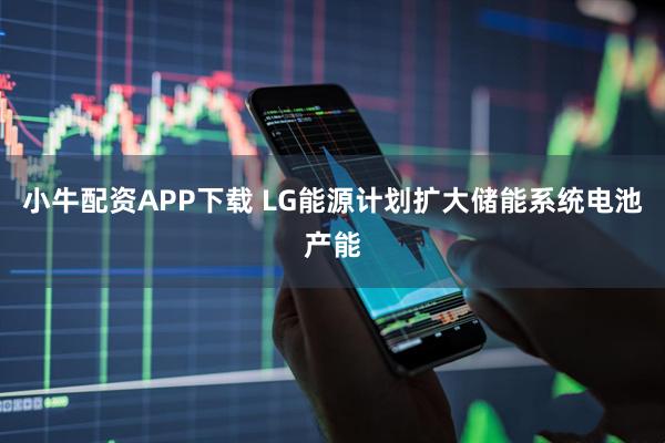 小牛配资APP下载 LG能源计划扩大储能系统电池产能